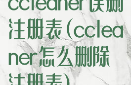 ccleaner误删注册表(ccleaner怎么删除注册表)