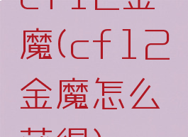 cf12金魔(cf12金魔怎么获得)