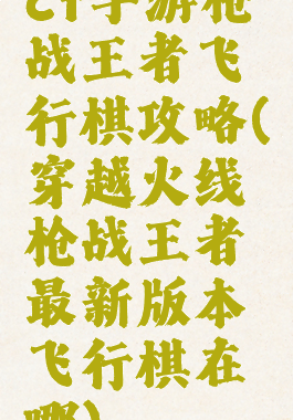 cf手游枪战王者飞行棋攻略(穿越火线枪战王者最新版本飞行棋在哪)