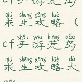 cf手游荒岛求生攻略(cf手游荒岛求生攻略大全)