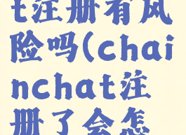 chainchat注册有风险吗(chainchat注册了会怎么样)