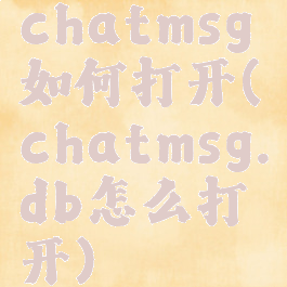 chatmsg如何打开(chatmsg.db怎么打开)
