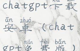 chatgpt下载安卓(chatgpt免费版)