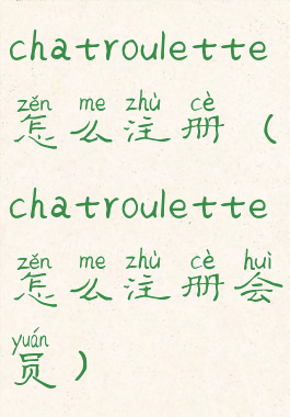 chatroulette怎么注册(chatroulette怎么注册会员)