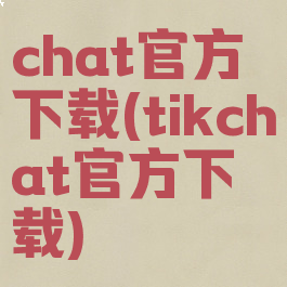 chat官方下载(tikchat官方下载)