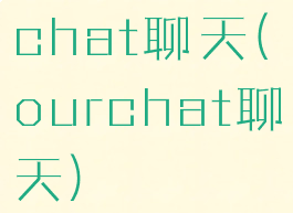 chat聊天(ourchat聊天)