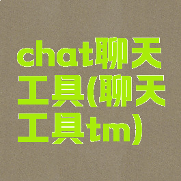 chat聊天工具(聊天工具tm)