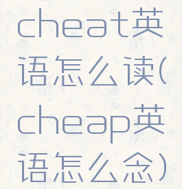 cheat英语怎么读(cheap英语怎么念)