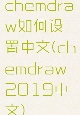 chemdraw如何设置中文(chemdraw2019中文)