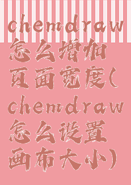 chemdraw怎么增加页面宽度(chemdraw怎么设置画布大小)
