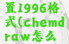 chemdraw怎么设置1996格式(chemdraw怎么调acs1996格式)