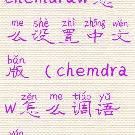 chemdraw怎么设置中文版(chemdraw怎么调语言)
