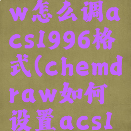 chemdraw怎么调acs1996格式(chemdraw如何设置acs1996)
