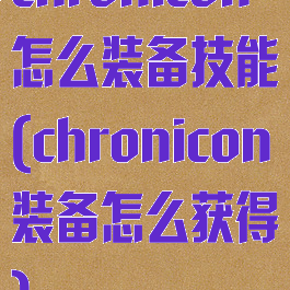 chronicon怎么装备技能(chronicon装备怎么获得)