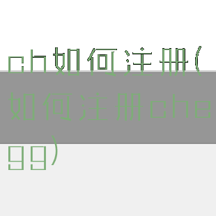 ch如何注册(如何注册chegg)