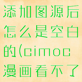 cimoc漫画添加图源后怎么是空白的(cimoc漫画看不了)