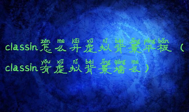 classin怎么开虚拟背景平板(classin有虚拟背景墙么)