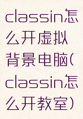 classin怎么开虚拟背景电脑(classin怎么开教室)