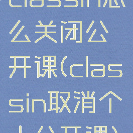 classin怎么关闭公开课(classin取消个人公开课)