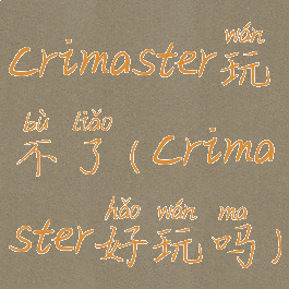 crimaster玩不了(crimaster好玩吗)
