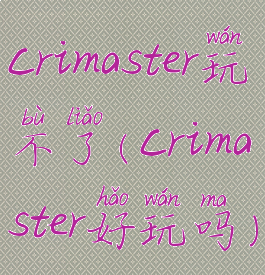 crimaster玩不了(crimaster好玩吗)
