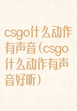 csgo什么动作有声音(csgo什么动作有声音好听)