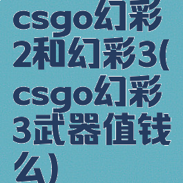 csgo幻彩2和幻彩3(csgo幻彩3武器值钱么)