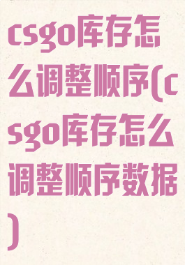csgo库存怎么调整顺序(csgo库存怎么调整顺序数据)