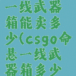 csgo命悬一线武器箱能卖多少(csgo命悬一线武器箱多少钱一个)
