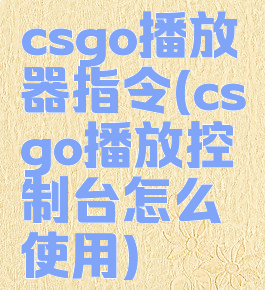 csgo播放器指令(csgo播放控制台怎么使用)