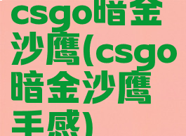 csgo暗金沙鹰(csgo暗金沙鹰手感)