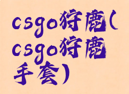 csgo狩鹿(csgo狩鹿手套)