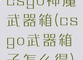 csgo神魔武器箱(csgo武器箱子怎么得)