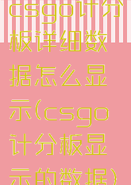 csgo计分板详细数据怎么显示(csgo计分板显示的数据)