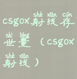 csgox射线存世量(csgox射线)