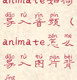 animate如何导入音频(animate怎么导入图片背景)