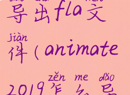 animate怎么导出fla文件(animate2019怎么导出swf文件)