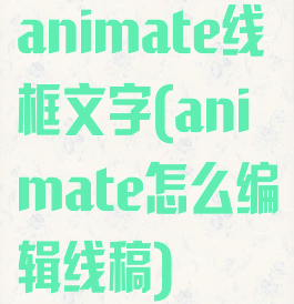 animate线框文字(animate怎么编辑线稿)