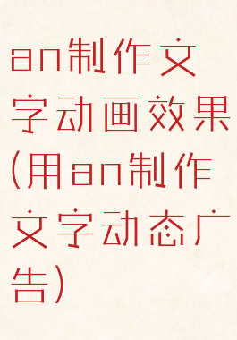 an制作文字动画效果(用an制作文字动态广告)