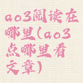 ao3阅读在哪里(ao3点哪里看文章)