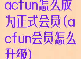 acfun怎么成为正式会员(acfun会员怎么升级)