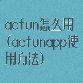 acfun怎么用(acfunapp使用方法)