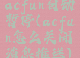 acfun自动暂停(acfun怎么关闭消息推送)