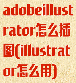 adobeillustrator怎么插图(illustrator怎么用)