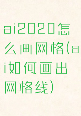 ai2020怎么画网格(ai如何画出网格线)