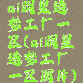 ai明星造梦工厂一区(ai明星造梦工厂一区图片)