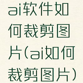 ai软件如何裁剪图片(ai如何裁剪图片)