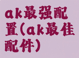 ak最强配置(ak最佳配件)