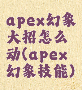 apex幻象大招怎么动(apex幻象技能)