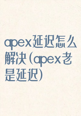 apex延迟怎么解决(apex老是延迟)